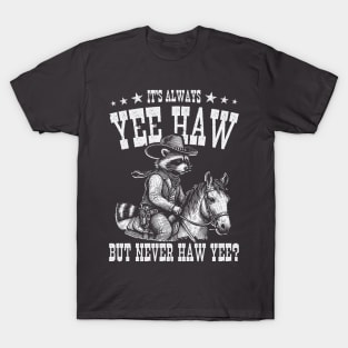 It's always Yeehaw but never haw yee; funny; country; western; wild west; horse; horse rider; rodeo; country life; cowboy; cowgirl; humorous; howdy; yee haw; racoon; silly; T-Shirt